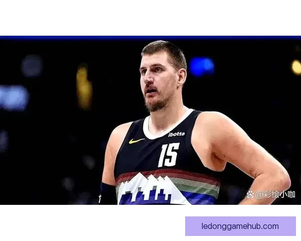 掘金担忧约基奇遭特殊防守策略对付 提前18英尺开始严防